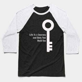 Life Is a Journey  and Only You  Hold the key Baseball T-Shirt